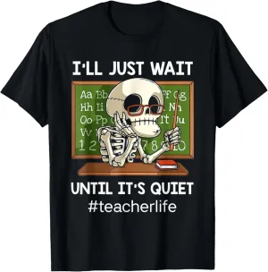I'll Just Wait Until It's Quiet Funny Sarcastic Teacher T-Shirt